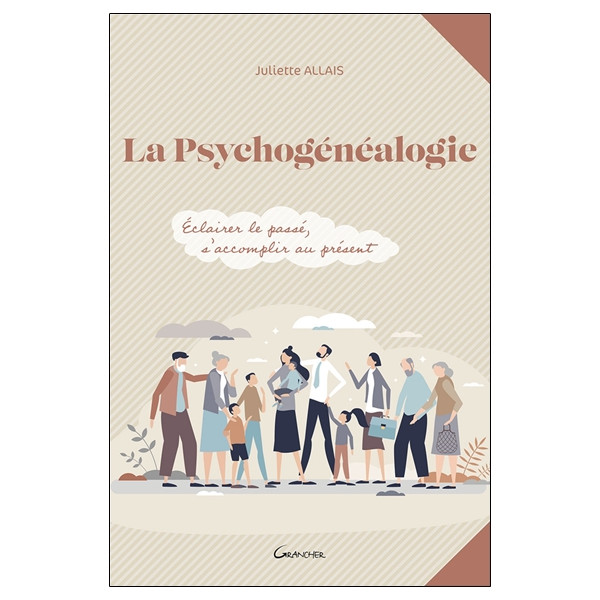 La psychogénéalogie - Eclairer le passé, s'accomplir au présent