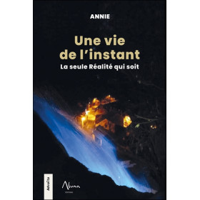 Une vie de l'instant - La seule Réalité qui soit