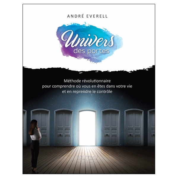 Univers des portes - Méthode révolutionnaire pour comprendre où vous en êtes dans votre vie et en reprendre le contrôle