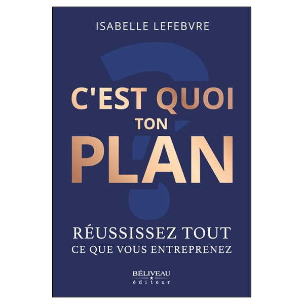 C'est quoi ton plan - Réussissez tout ce que vous entreprenez