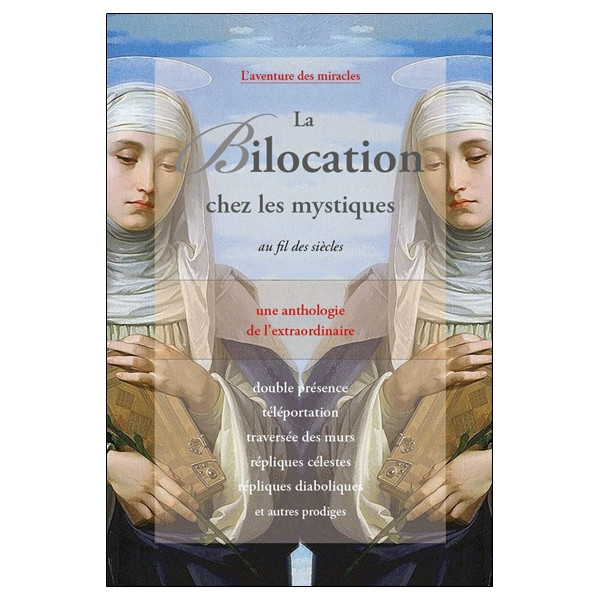 La Bilocation chez les mystiques au fil des siècles - Une anthologie de l'extraordinaire
