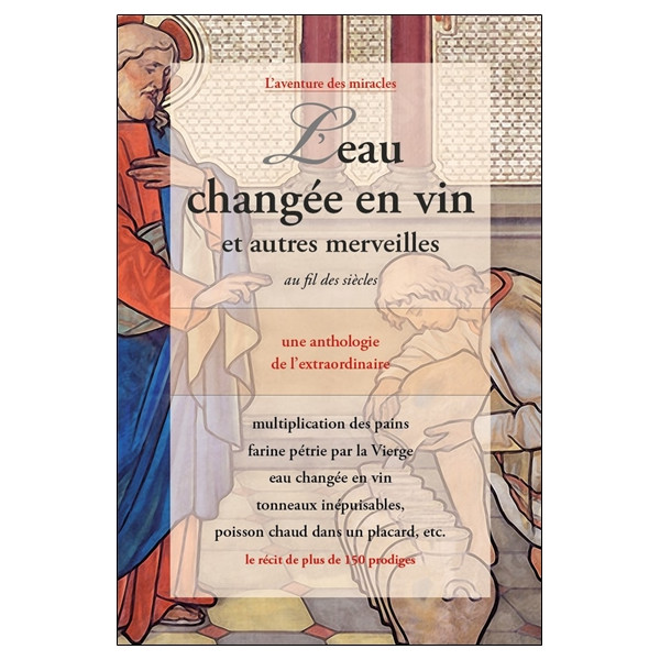 L'eau changée en vin et autres merveilles au fil des siècles - Une anthologie de l'extraordinaire