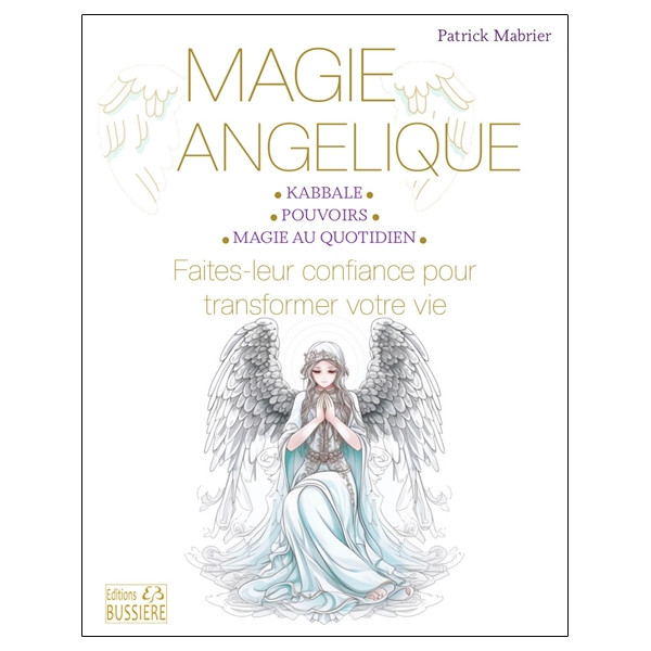 Magie angélique - Faites leur confiance pour transformer votre vie