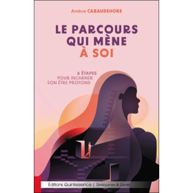 Le parcours qui mène à soi - 6 étapes pour incarner son être profond