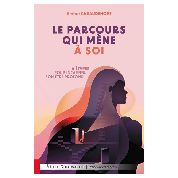 Le parcours qui mène à soi - 6 étapes pour incarner son être profond