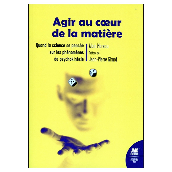 Agir au coeur de la matière - Quand la science se penche sur les phénomènes de psychokinésie