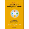 Guérir par les formes, l'énergie et la lumière - Les cinq éléments dans le chamanisme tibétain, le tantra et le dzogchèn