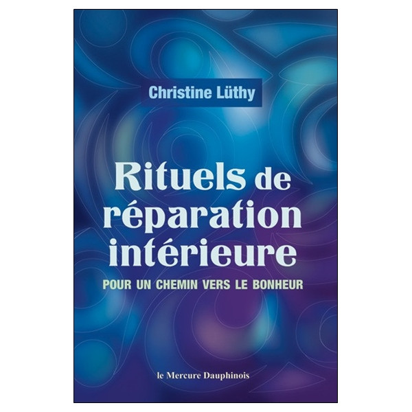Rituels de réparation intérieure - Pour un chemin vers le bonheur