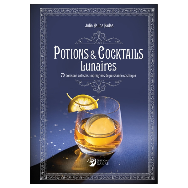 Potions et cocktails lunaires - 70 boissons célestes imprégnées de puissance cosmique