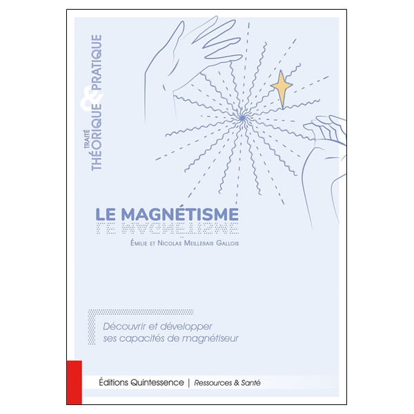 Le magnétisme - Traité théorique & pratique - Découvrir et développer ses capacités de magnétiseur