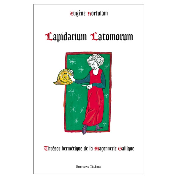 Lapidarium Latomorum - Thrésor hermétique de la Maçonnerie Gallique