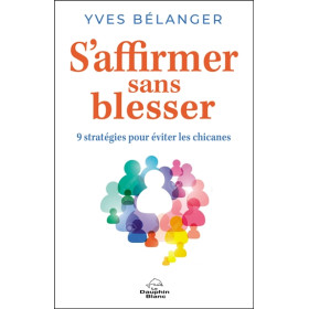 S'affirmer sans blesser - 9 stratégies pour éviter les chicanes