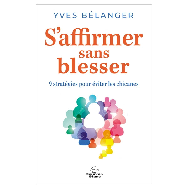 S'affirmer sans blesser - 9 stratégies pour éviter les chicanes