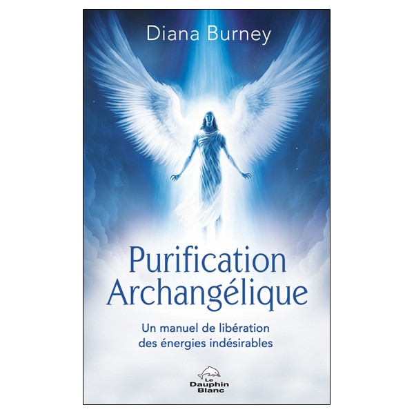 Purification Archangélique - Un manuel de libération des énergies indésirables