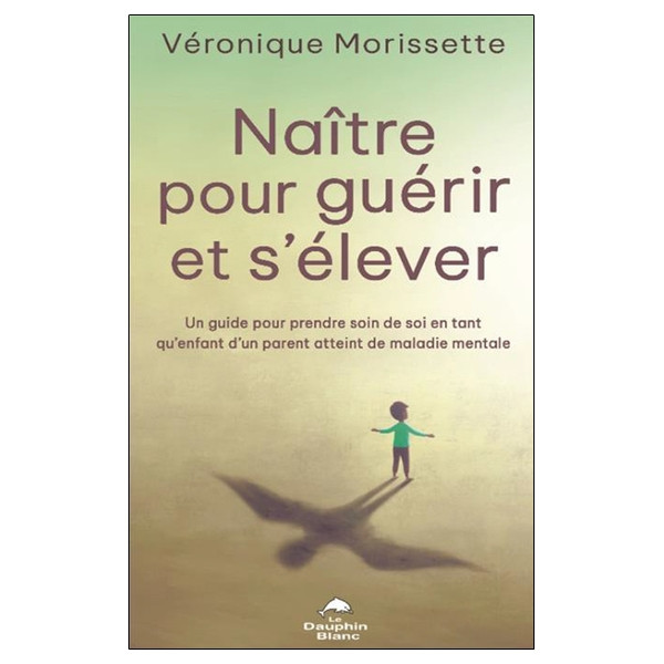 Naître pour guérir et s'élever - Un guide pour prendre soin de soi en tant qu'enfant d'un parent atteint de maladie mentale