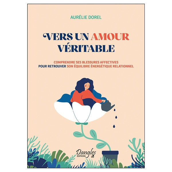 Vers un amour véritable - Comprendre ses blessures affectives pour retrouver son équilibre énergétique