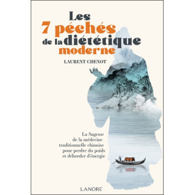 Les 7 péchés de la diététique moderne - La Sagesse de la médecine traditionnelle chinoise pour perdre du poids et déborder d'éne