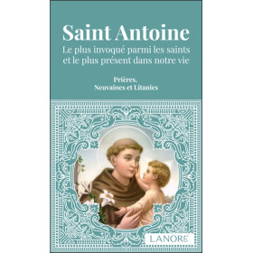 Saint Antoine - Le plus invoqué parmi les saints et le plus présent dans notre vie - Prières, Neuvaines et Litanies