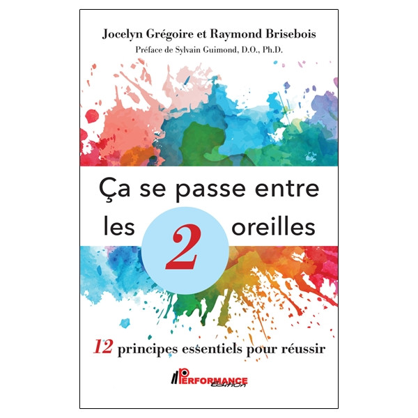 Ca se passe entre les 2 oreilles - 12 principes essentiels pour réussir