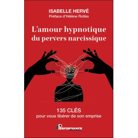 L'amour hypnotique du pervers narcissique - 135 clés pour vous libérer de son emprise