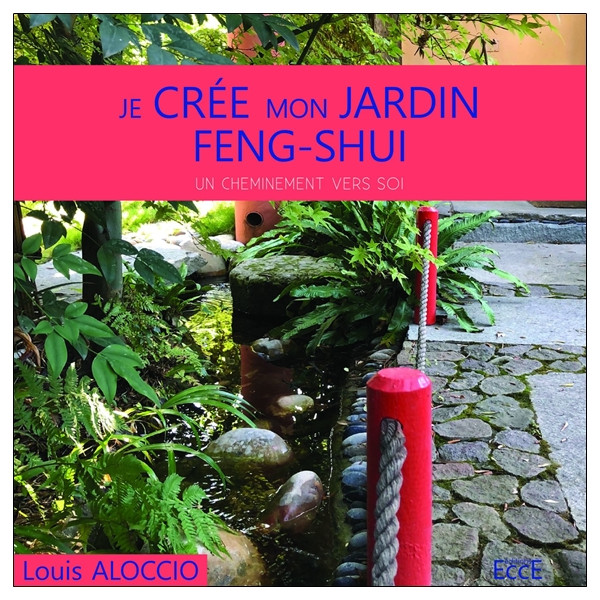 Je crée mon jardin Feng-Shui - Un cheminement vers soi