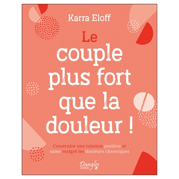 Le couple plus fort que la douleur ! Construire une relation positive et saine malgré les douleurs chroniques