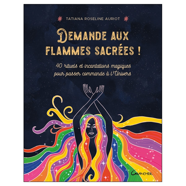 Demande aux flammes sacrées ! 40 rituels et incantations magiques pour passer commande à l'Univers