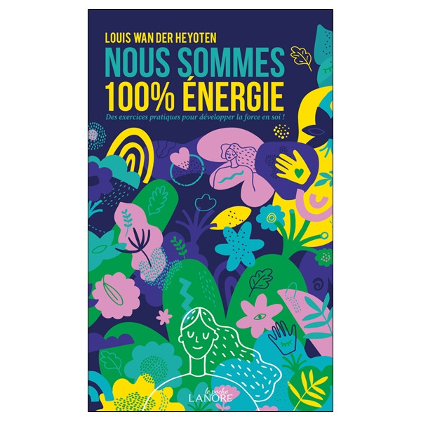 Nous sommes 100% énergie - Des exercices pratiques pour développer la force en soi !