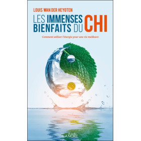 Les immenses bienfaits du Chi - Comment utiliser l'énergie pour une vie meilleure