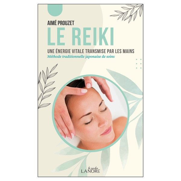 Le Reiki - Une énergie vitale transmise par les mains - Méthode traditionnelle japonaise de soins