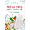 Mangez mieux, pas moins ! Maigrir & optimiser sa santé : Oui, ça marche !