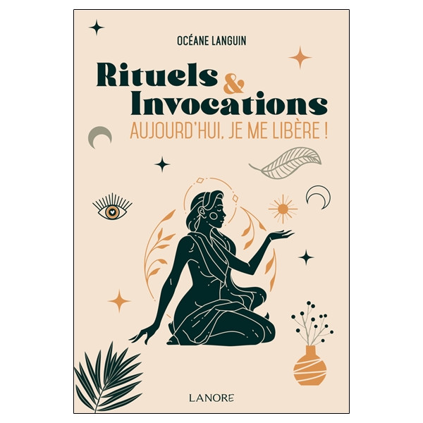 Rituels et Invocations - Aujourd'hui, je me libère !