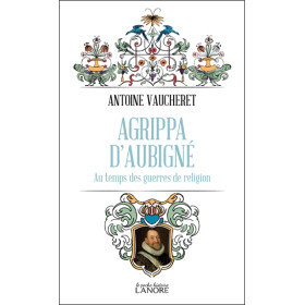 Agrippa d'Aubigné - Au temps des guerres de religion