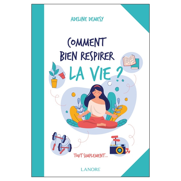 Comment bien respirer la vie ? Tout simplement