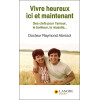 Vivre heureux ici et maintenant - Des clefs pour l'amour, le bonheur, la réussite