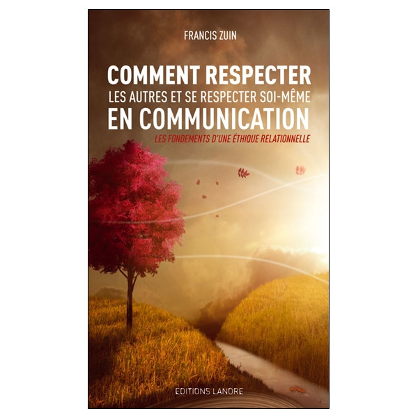 Comment respecter les autres et se respecter soi-même en communication - Les fondements d'une éthique relationnelle