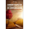 Comment respecter les autres et se respecter soi-même en communication - Les fondements d'une éthique relationnelle