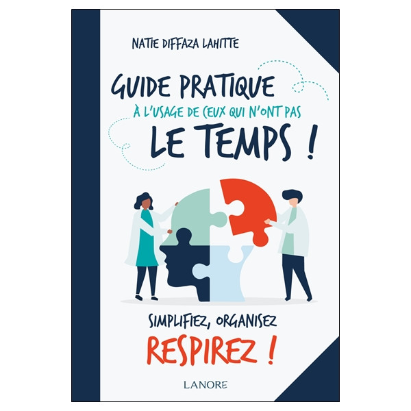 Guide pratique à l'usage de ceux qui n'ont pas le temps ! Simplifiez, organisez, respirez !