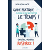 Guide pratique à l'usage de ceux qui n'ont pas le temps ! Simplifiez, organisez, respirez !