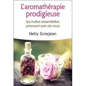 L'aromathérapie prodigieuse - Les huiles essentielles prennent soin de vous - Broché