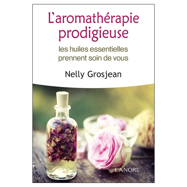 L'aromathérapie prodigieuse - Les huiles essentielles prennent soin de vous - Broché