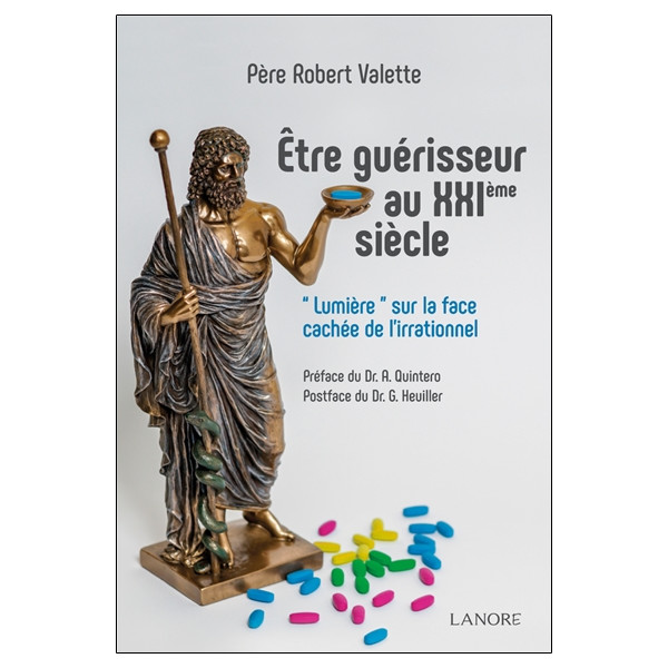 Être guérisseur au XXIème siècle - Lumière sur la face cachée de l'irrationnel