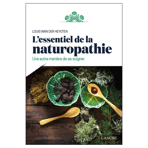 L'essentiel de la naturopathie - Une autre manière de se soigner