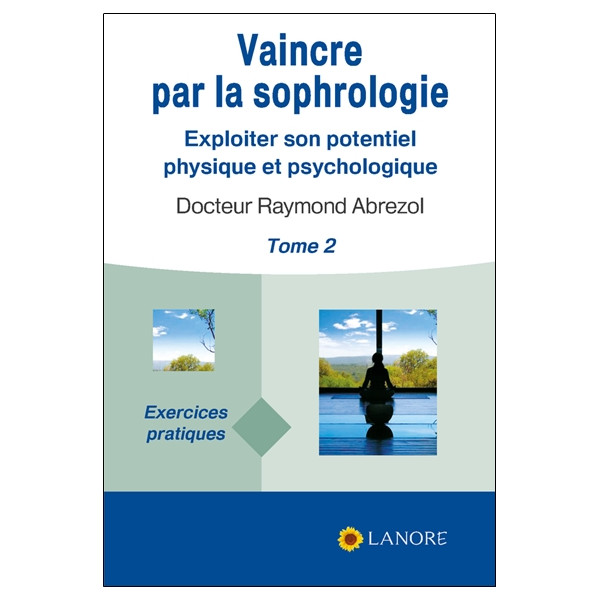 Vaincre par la sophrologie Tome 2 - Exploiter son potentiel physique et psychologique