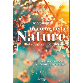Au cur de la Nature - Retrouvez la connexion - Avec des méditations et des exercices pratiques