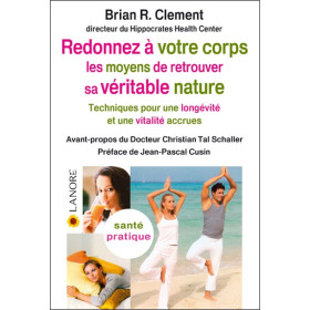 Redonnez à votre corps les moyens de retrouver sa véritable nature - Technique pour une longévité et une vitalité accrues