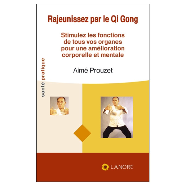 Rajeunissez par le Qi Gong - Stimulez les fonctions de tous vos organes pour une amélioration corporelle et mentale