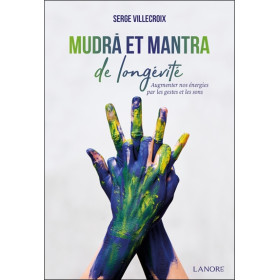 Mudra et mantra de longévité - Augmenter nos énergies par les gestes et les sons