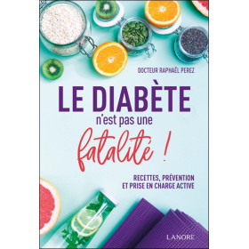 Le diabète n'est pas une fatalité ! Recettes, prévention et prise en charge active