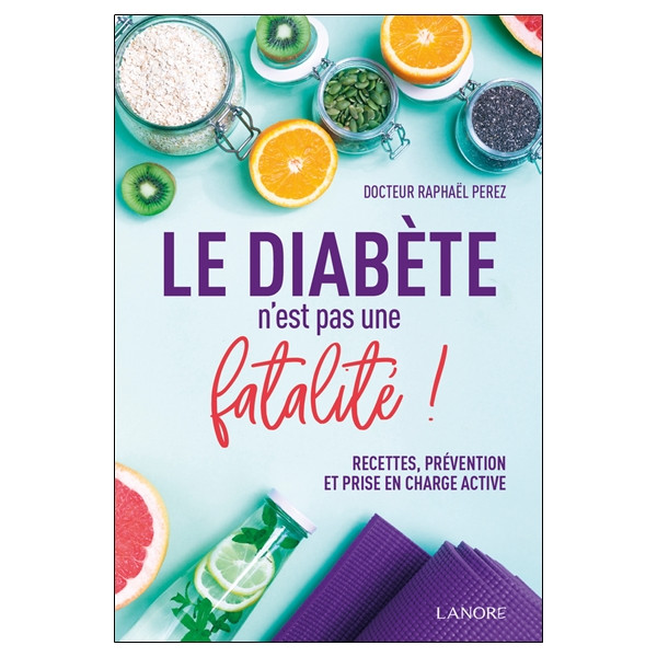 Le diabète n'est pas une fatalité ! Recettes, prévention et prise en charge active